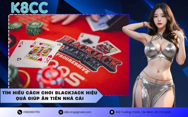 Tìm hiểu cách chơi blackjack hiệu quả giúp ăn tiền nhà cái
