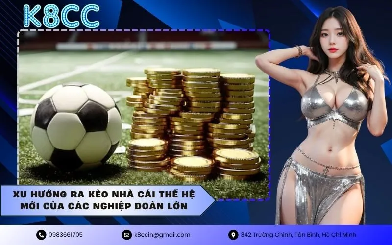 Xu hướng ra kèo nhà cái thế hệ mới của các nghiệp đoàn lớn
